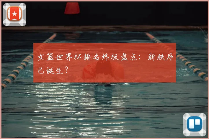 女篮世界杯排名终极盘点：新秩序已诞生？